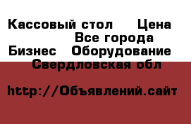 Кассовый стол ! › Цена ­ 5 000 - Все города Бизнес » Оборудование   . Свердловская обл.